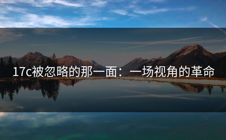 17c被忽略的那一面：一场视角的革命