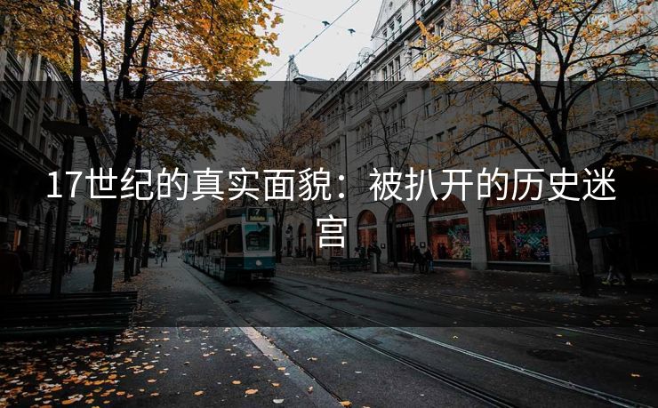 17世纪的真实面貌：被扒开的历史迷宫